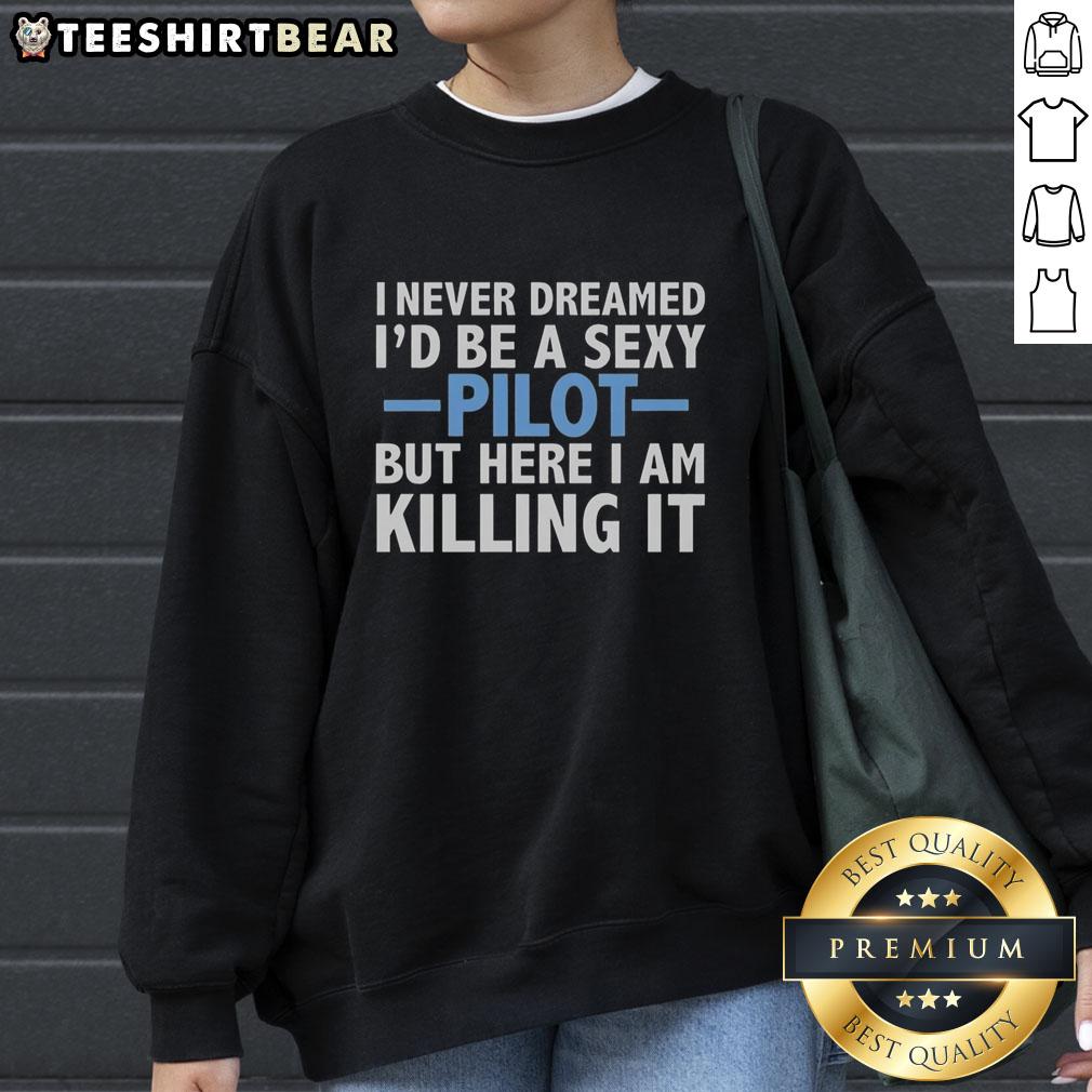Stylish sweatshirt featuring 'I Never Dreamed I'd Be A Sexy Pilot But Here I Am Killing It' design, perfect for aviation fans.