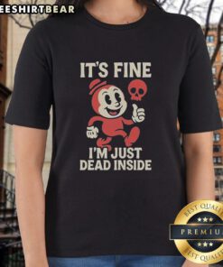 Alt Text: Official It's Fine I'm Just Dead Inside Ladies Tee featuring a humorous design on a stylish women's shirt.