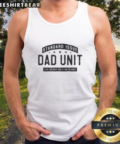 Official Standard Issue Dad Unit tank top featuring 'Live Rounds Only, No Blanks' design for dads and family events.