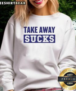 Original Take Away Sucks Sweatshirt featuring bold text design in a cozy fit, perfect for casual wear and expressing personality.
