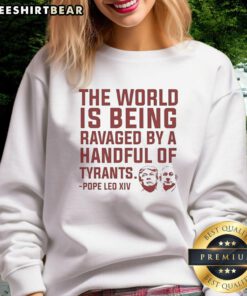Original 'The World Is Being Ruined By A Handful Of Tyrants' sweatshirt featuring Pope Leo XIV design. Stylish and thought-provoking.