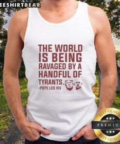 Original tank top featuring Pope Leo XIV with the phrase 'The World Is Being Ravaged By A Handful Of Tyrants' design.