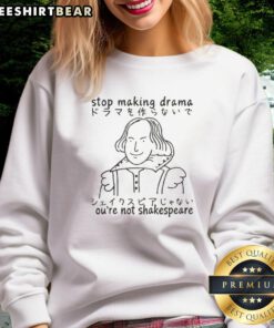 Original William Shakespeare sweatshirt with 'Stop Making Drama, You're Not Shakespeare' graphic design.