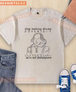Original William Shakespeare 'Stop Making Drama You're Not Shakespeare' washed t-shirt design featuring classic typography.