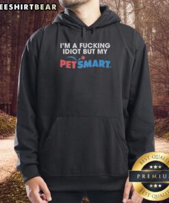 Premium 'I'm A F*cking Idiot' Petsmart Hoodie displayed on a hanger, showcasing humor and trendy pet lover fashion.