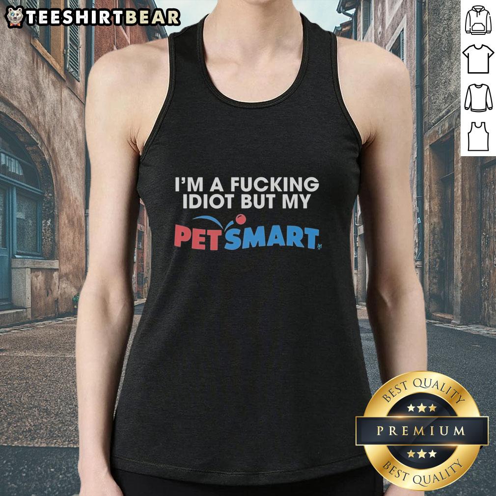 Alt Text: Premium Im A F*cking Idiot PetSmart tank top featuring a humorous design for pet lovers and casual wear enthusiasts.