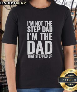 Premium 'I'm Not The Step Dad, I'm The Dad That Stepped Up' ladies tee design showcasing a stylish and bold graphic.