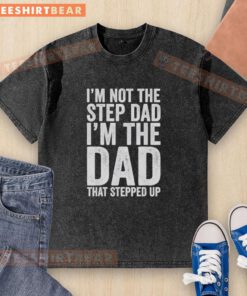 Alt Text: Premium 'I'm Not The Step Dad, I'm The Dad That Stepped Up' T-Shirt showcasing a stylish design for proud stepdads.