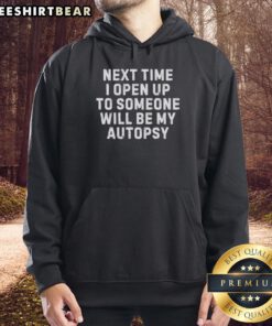 Premium Next Time I Open Up To Someone Will Be My Autopsy Hoodie in black, featuring bold graphic design and comfortable fit.