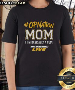 Premium Opnation Mom I'm Basically A Cop On Patrol Live Ladies Tee featuring a fun graphic design for moms.