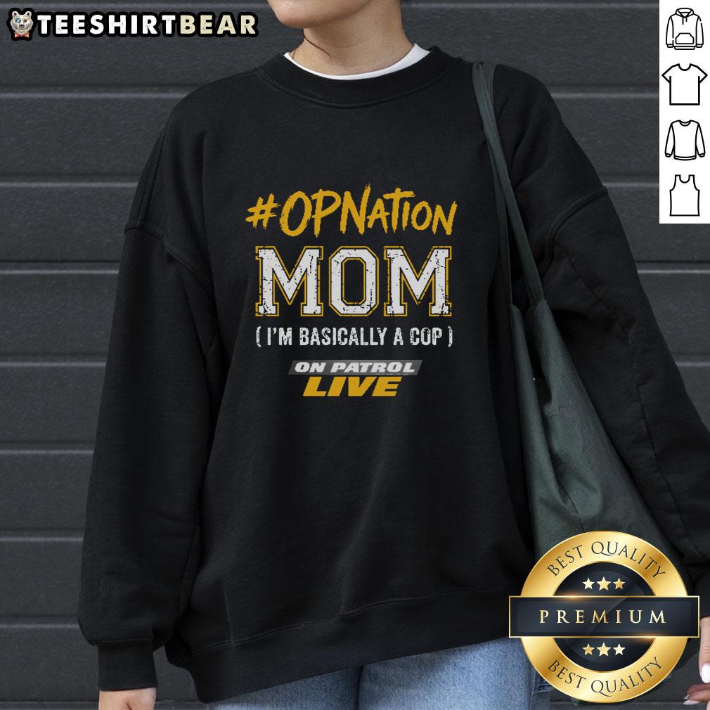 Premium Opnation Mom sweatshirt with 'I'm Basically a Cop on Patrol' design, perfect for casual wear and gifts.