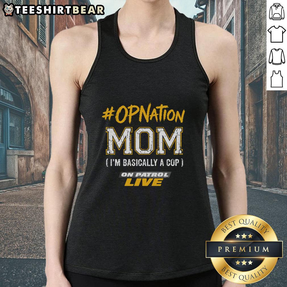 Premium Opnation tank top for moms with 'I'm Basically a Cop on Patrol' design, perfect for casual wear.