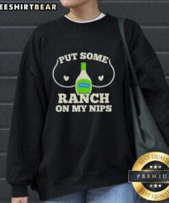 Premium Put Some Ranch On My Nips Humor Raunchy Dressing Sweatshirt, featuring a fun graphic design and cozy fit.