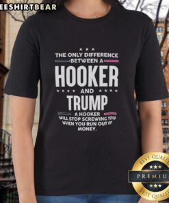 Premium ladies tee featuring 'The Only Difference Between a Hooker and Trump' graphic design for bold statement wear.