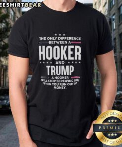 Premium 'The Only Difference Between A Hooker And Trump' T-Shirt featuring bold text and a humorous design.