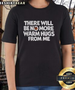 Premium 'There Will Be No More Warm Hugs From Me' Carl Ladies Tee featuring a stylish design for casual wear.