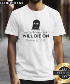 Alt Text: Pretty I Am Ted Nivison T-Shirt featuring 'I Will Die On October 23 2025' graphic design in bold lettering.