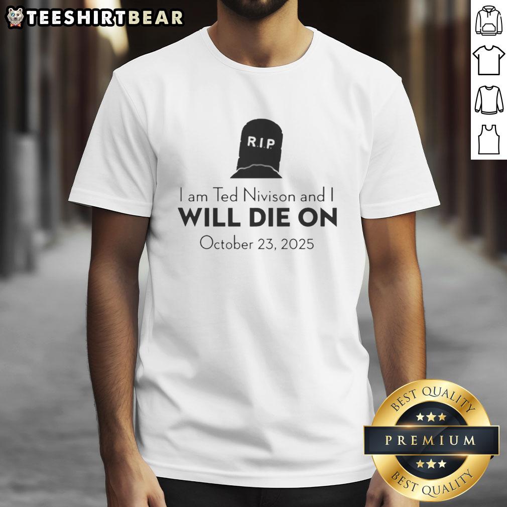 Alt Text: Pretty I Am Ted Nivison T-Shirt featuring 'I Will Die On October 23 2025' graphic design in bold lettering.