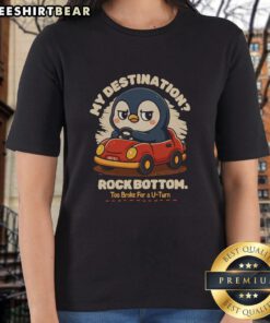 Pretty My Destination Rock Bottom Too Broke For A U-Turn Penguin Ladies Tee featuring a cute penguin graphic.