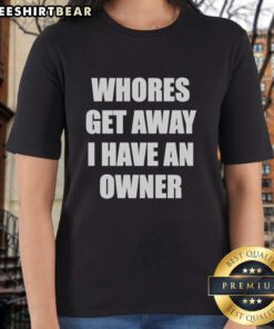 Pretty Whores Get Away I Have An Owner text on a stylish ladies tee, perfect for casual wear and expressing confidence.
