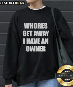 Stylish sweatshirt with 'Pretty Whores Get Away, I Have an Owner' text, perfect for making a bold fashion statement.