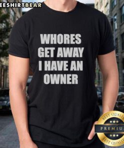 Pretty Whores Get Away I Have An Owner Text T-Shirt, featuring bold typography on a stylish graphic tee design.