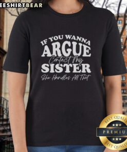 Top If You Wanna Argue My Sister Handles All That Ladies Tee featuring a stylish design for confident women.