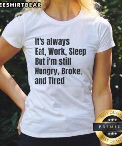 Funny ladies tee featuring 'Always Eat, Work, Sleep, But Im Still Hungry, Broke, and Tired' design for casual wear.