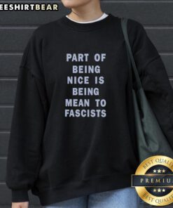 Stylish sweatshirt featuring 'Top Part Of Being Nice Is Being Mean To Fascists' text, perfect for promoting anti-fascism.