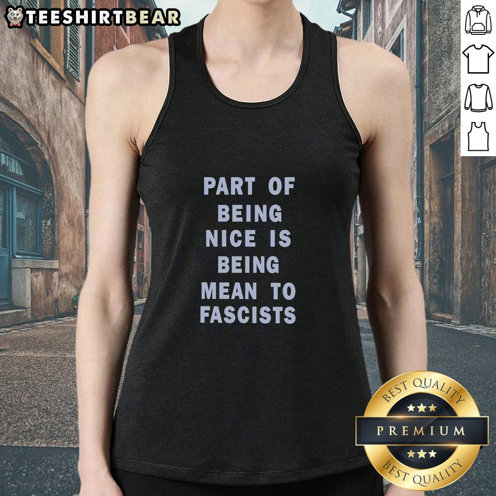 Graphic tank top featuring the phrase 'Top Part of Being Nice is Being Mean to Fascists' in bold lettering.