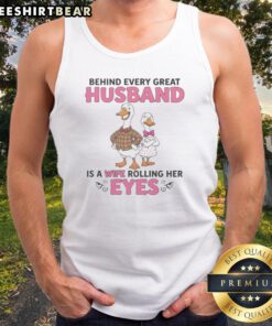 Awesome Behind Every Great Husband Is A Wife Rolling Her Eyes Duck Tank top in a vibrant color