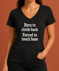 Awesome Born To Circle Back Forced To Touch Base Embroidered V-Neck Shirt