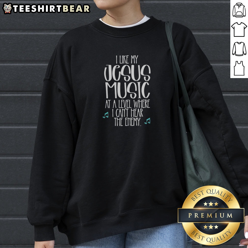 Awesome I Like Jesus My Music At A Level Where I Can'T Hear The Enemy Music Note Shirt on Sweatshirt Awesome I Like Jesus My Music At A Level Where I Can'T Hear The Enemy Music Note Shirt shown as a sweatshirt preview