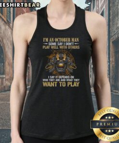 Awesome I'M An October Man Some Say I Don'T Play Well With Others I Say It Depends On WHO They Are And What They Want To Play printed tank top in black
