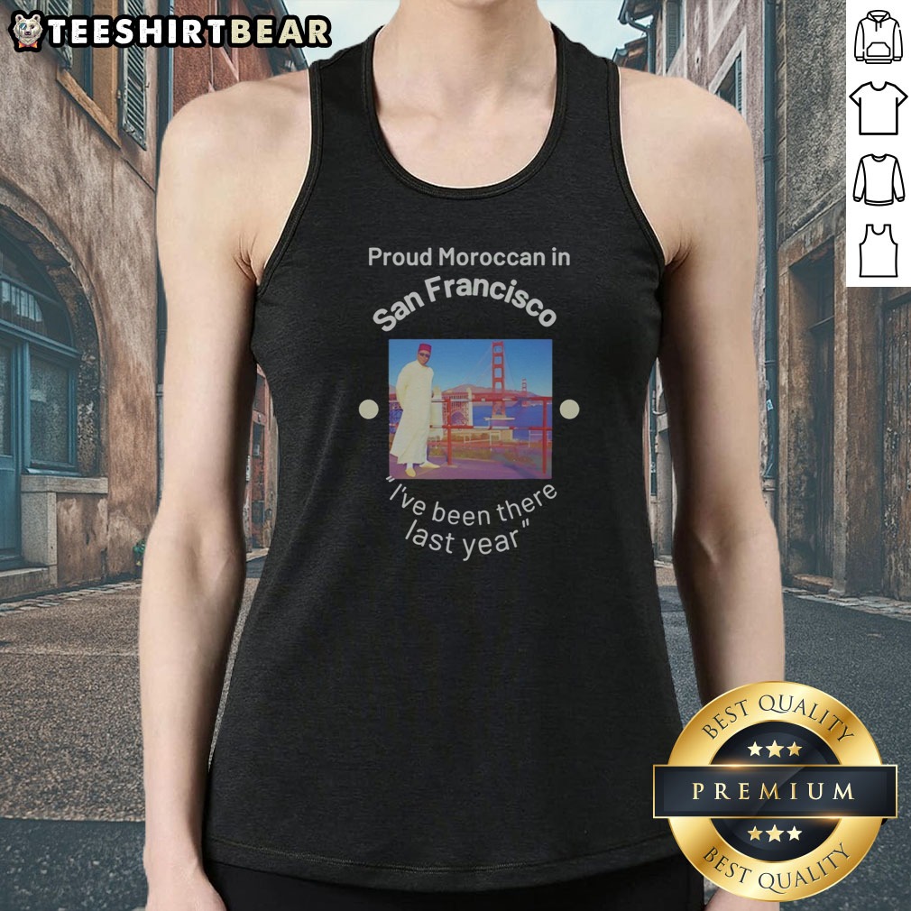 Awesome Proud Moroccan In San Francisco Golden Gate Bridge Ive Been There Last Year Shirt on Tank Top Awesome Proud Moroccan In San Francisco Golden Gate Bridge Ive Been There Last Year Shirt shown as a tank top preview