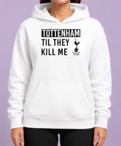 Awesome Tottenham Til They Kill Me Hoodie in black with bold white lettering on front
