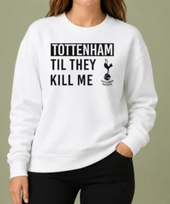 Awesome Tottenham Til They Kill Me Sweater