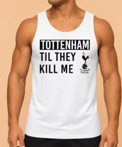 Awesome Tottenham Til They Kill Me Tank Top