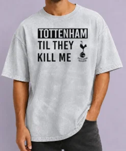 Awesome Tottenham Til They Kill Me Washed T-Shirt
