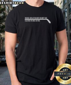 Awesome You Miss 100 Percent Of The Shots You Dont Take I Also Miss The Ones I Do Take Shirt in a casual setting