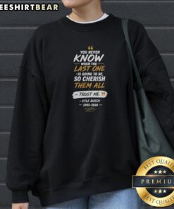 Awesome You Never Know When The Last One Is Going To Be So Cherish Them All Kyle Busch Sweatshirt in a cozy setting