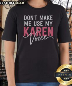 Don'T Make Me Use My Karen Voice Bold Script Humor Ladies Shirt