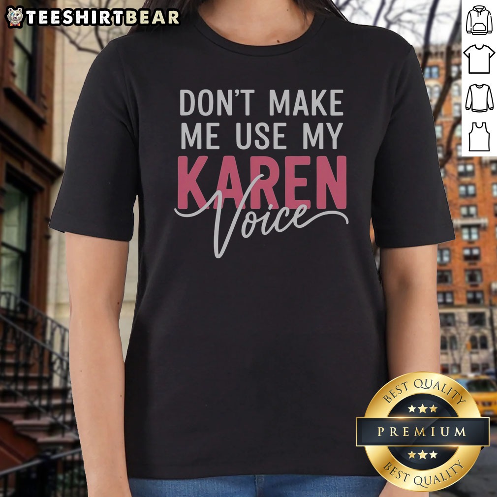 Don'T Make Me Use My Karen Ladies Shirt Don'T Make Me Use My Karen Ladies Shirt