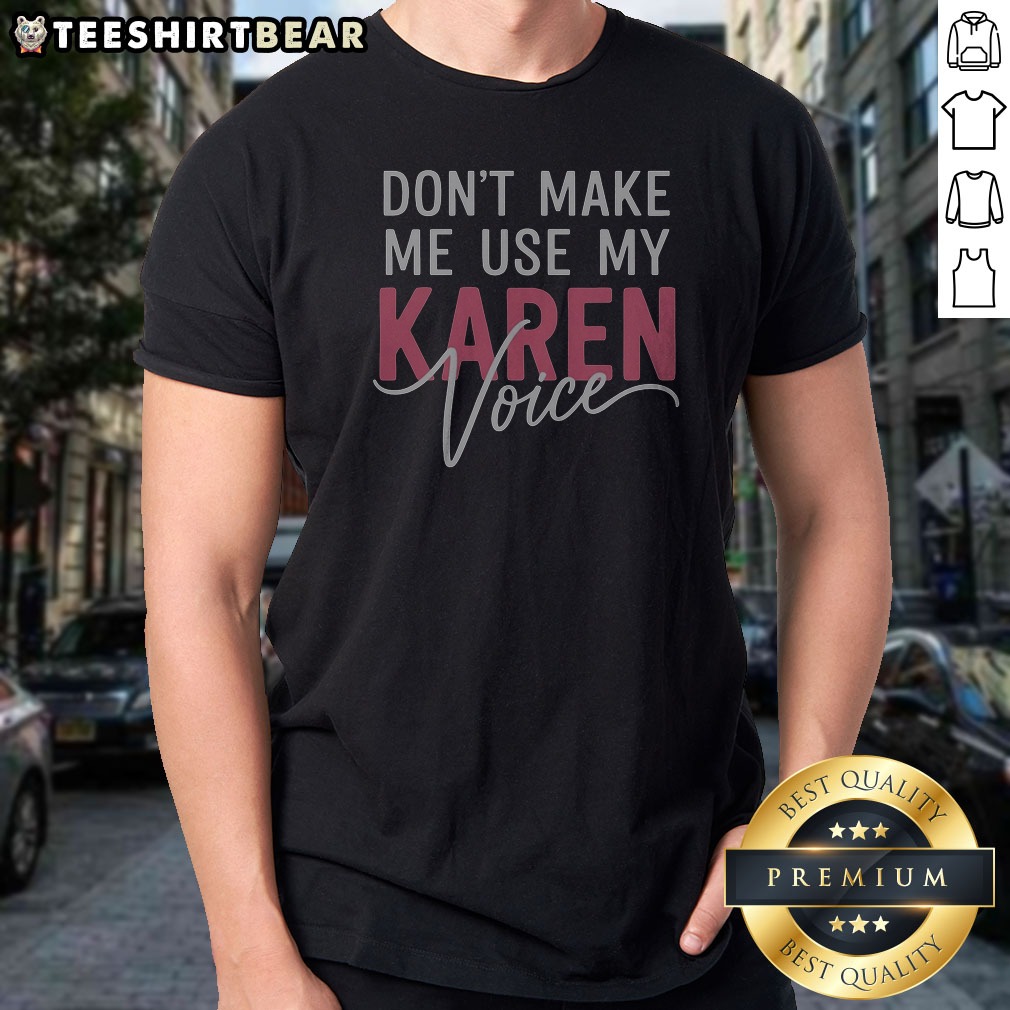 Don'T Make Me Use My Karen Shirt Don'T Make Me Use My Karen Shirt