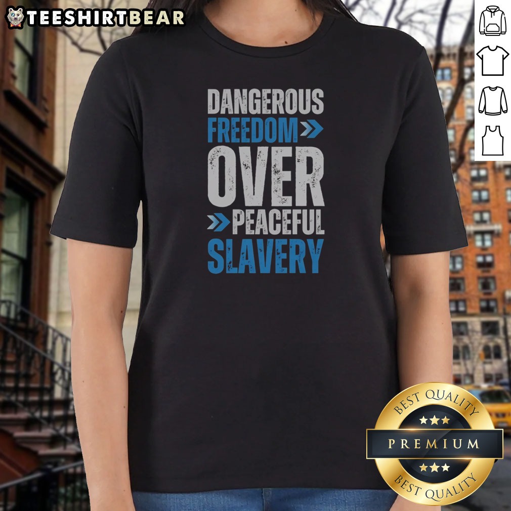 Funny Dangerous Freedom Over Peaceful Slavery Quote Typography Inspirational Quote Shirt on Ladies Shirt Funny Dangerous Freedom Over Peaceful Slavery Quote Typography Inspirational Quote Shirt shown as a ladies shirt preview