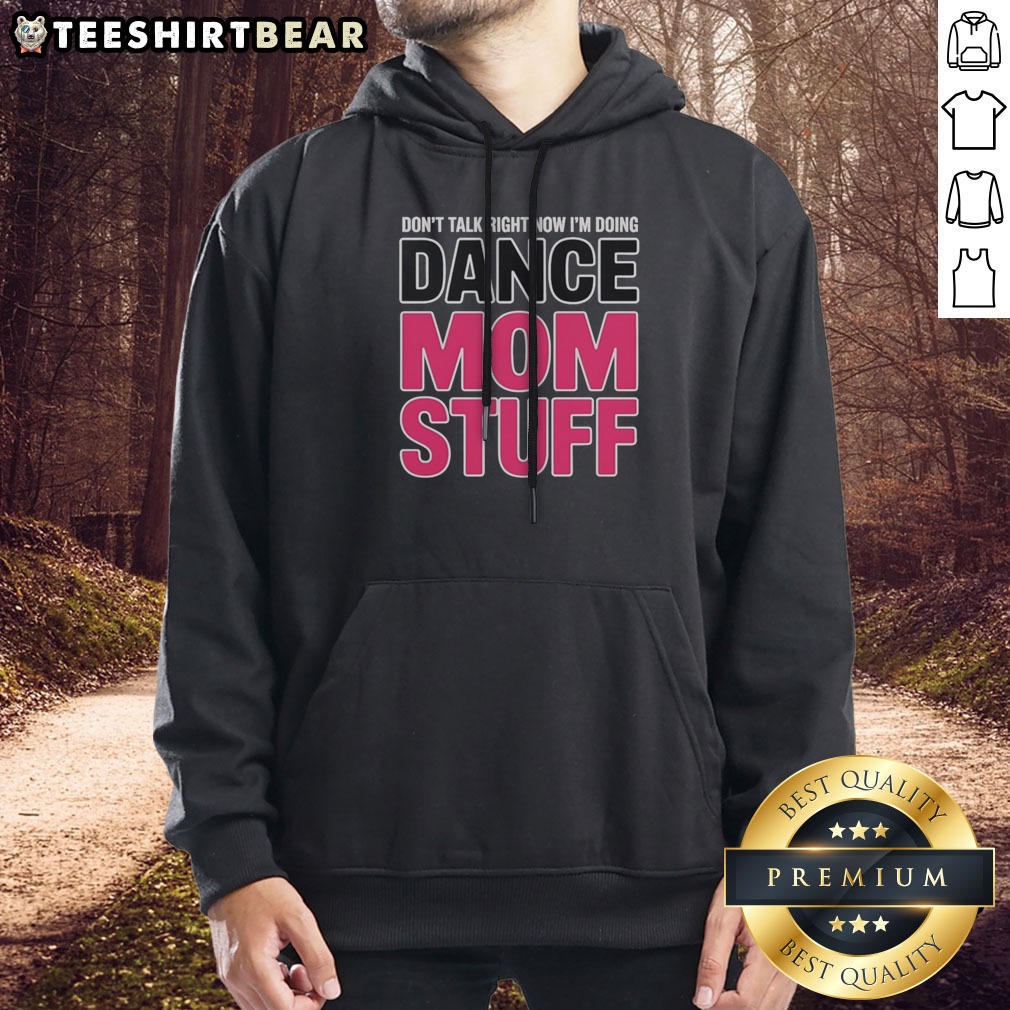 Funny Don'T Talk Right Now I'M Doing Dance Mom Stuff Shirt For Every Proud Stage Parent on Hoodie Funny Don'T Talk Right Now I'M Doing Dance Mom Stuff Shirt For Every Proud Stage Parent shown as a hoodie preview