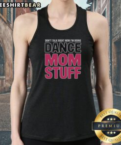 Funny Don'T Talk Right Now I'M Doing Dance Mom Stuff Shirt For Every Proud Stage Parent Tank top in vibrant colors