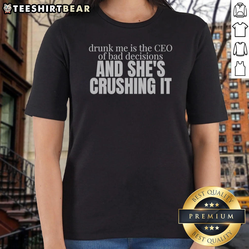 Funny Drunk Me Is The CEO Of Bad Decisions And She Is Crushing It Shirt on Ladies Shirt Funny Drunk Me Is The CEO Of Bad Decisions And She Is Crushing It Shirt shown as a ladies shirt preview