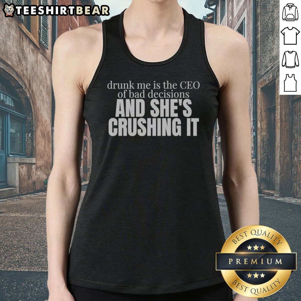 Funny Drunk Me Is The CEO Of Bad Decisions And She Is Crushing It Shirt on Tank Top Funny Drunk Me Is The CEO Of Bad Decisions And She Is Crushing It Shirt shown as a tank top preview