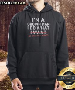 Funny I'M A Grown Man I Do What I Want My Daughter Wants Hoodie in black with bold white text